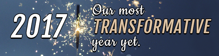 2017 - our most transformative year yet.